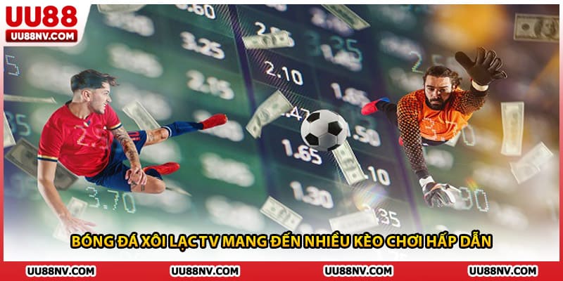 Bóng đá xôi lạc tv mang đến nhiều kèo chơi hấp dẫn