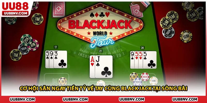 Cơ hội săn ngay tiền tỷ về tay cùng Blackjack tại sòng bài