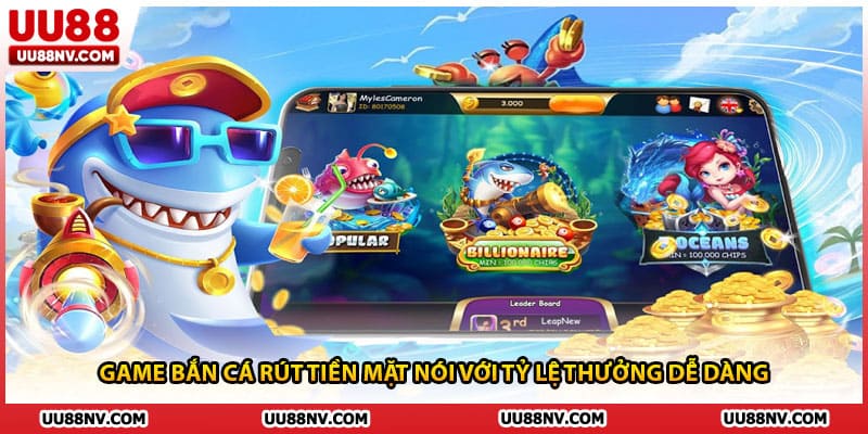 Game bắn cá rút tiền mặt nói với tỷ lệ thưởng dễ dàng