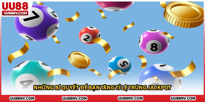 Những bí quyết để bạn tăng tỉ lệ trúng jackpot