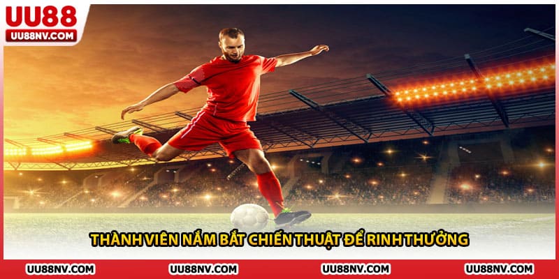 Thành viên nắm bắt chiến thuật để rinh thưởng